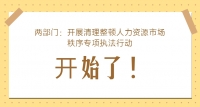 兩部門：開展清理整頓人力資源市場秩序專項執(zhí)法行動